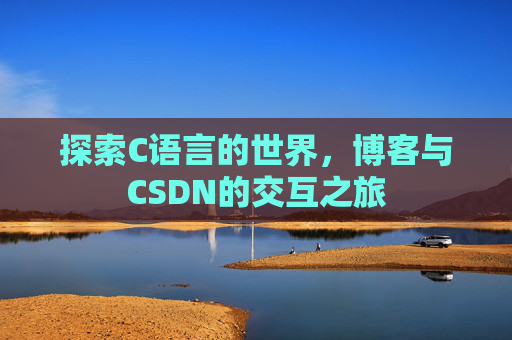 探索C语言的世界，博客与CSDN的交互之旅